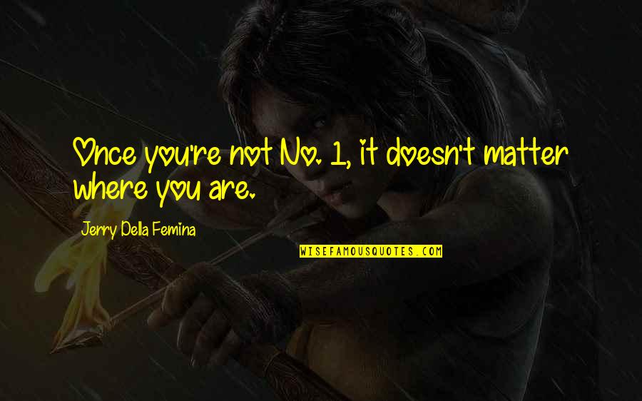 Doesn Matter Quotes By Jerry Della Femina: Once you're not No. 1, it doesn't matter