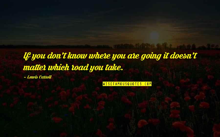 Doesn Matter Quotes By Lewis Carroll: If you don't know where you are going