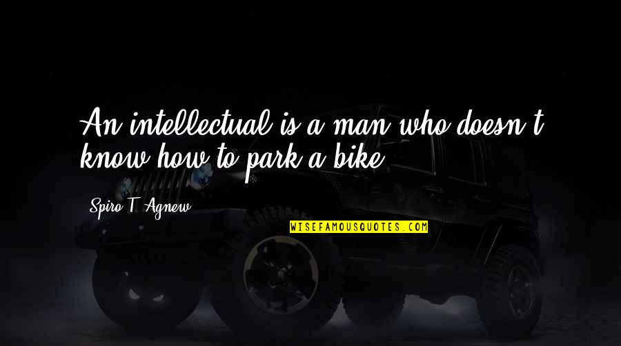 Doesn Quotes By Spiro T. Agnew: An intellectual is a man who doesn't know