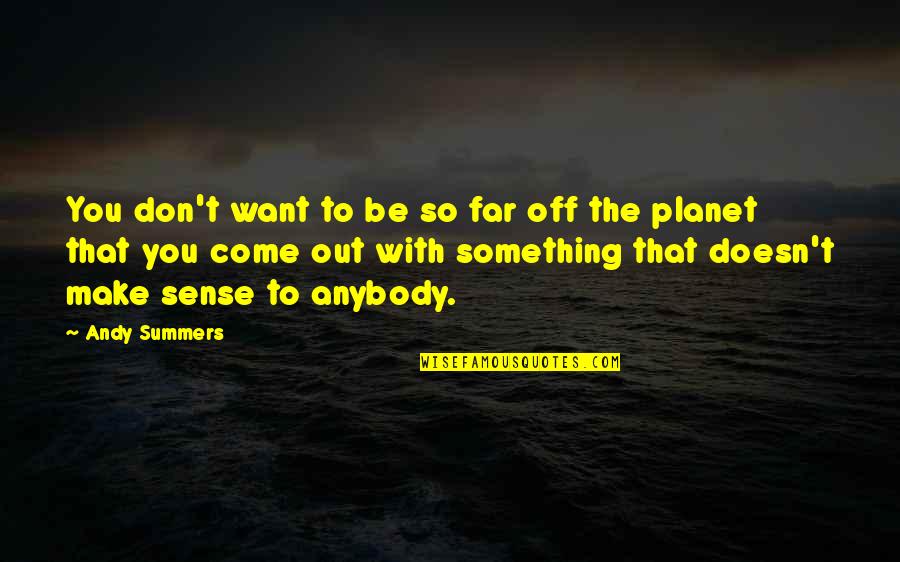 Doesn T Make Sense Quotes By Andy Summers: You don't want to be so far off