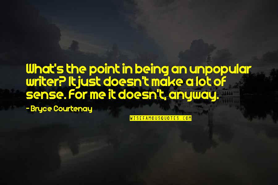 Doesn T Make Sense Quotes By Bryce Courtenay: What's the point in being an unpopular writer? Doesn T Make Sense Quotes By Bryce Courtenay: What's the point in being an unpopular writer?