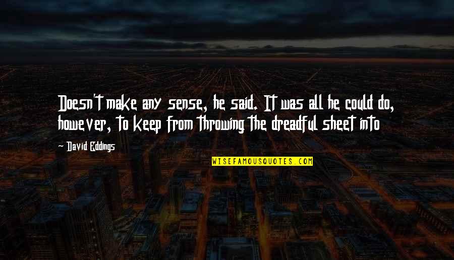Doesn T Make Sense Quotes By David Eddings: Doesn't make any sense, he said. It was Doesn T Make Sense Quotes By David Eddings: Doesn't make any sense, he said. It was