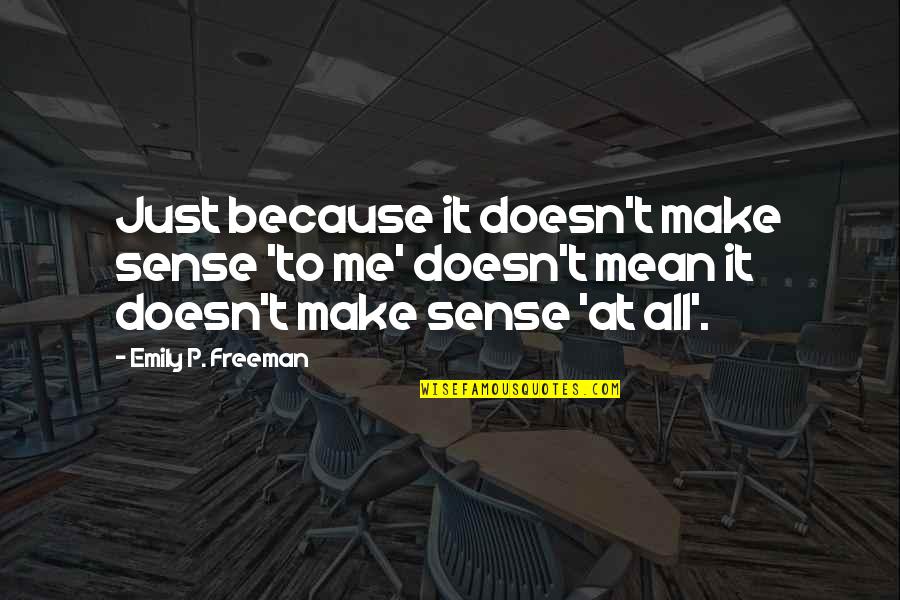 Doesn T Make Sense Quotes By Emily P. Freeman: Just because it doesn't make sense 'to me'