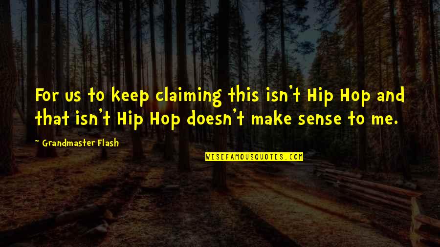 Doesn T Make Sense Quotes By Grandmaster Flash: For us to keep claiming this isn't Hip