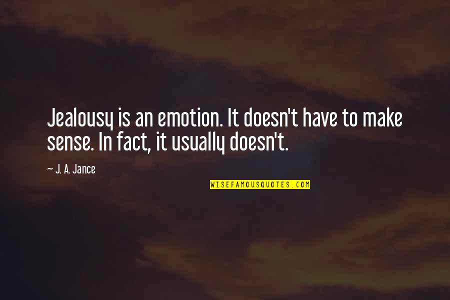 Doesn T Make Sense Quotes By J. A. Jance: Jealousy is an emotion. It doesn't have to