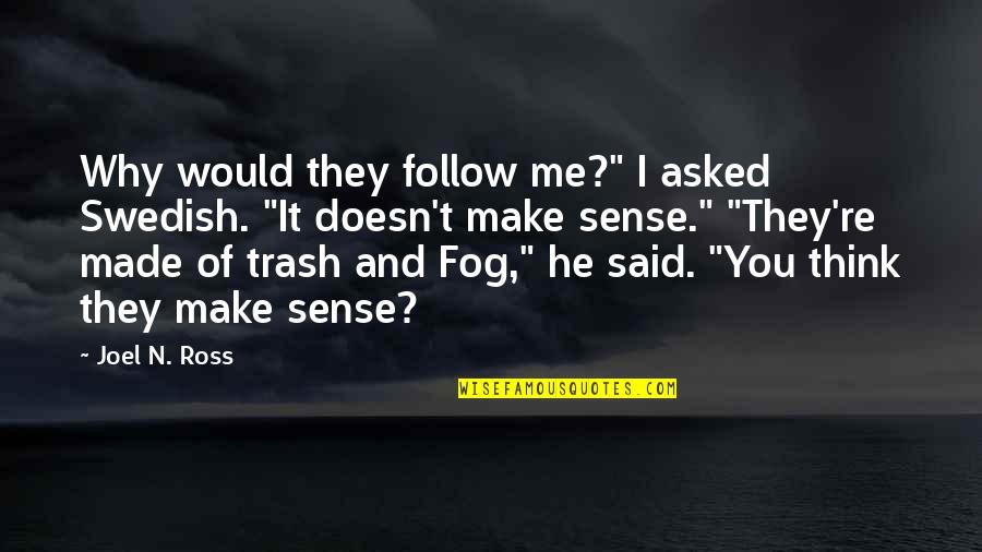 Doesn T Make Sense Quotes By Joel N. Ross: Why would they follow me?" I asked Swedish.
