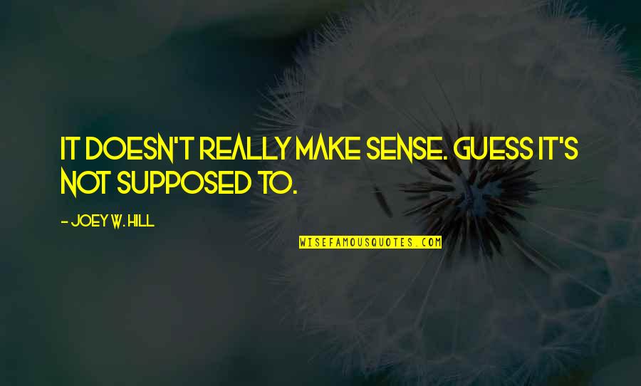 Doesn T Make Sense Quotes By Joey W. Hill: It doesn't really make sense. Guess it's not