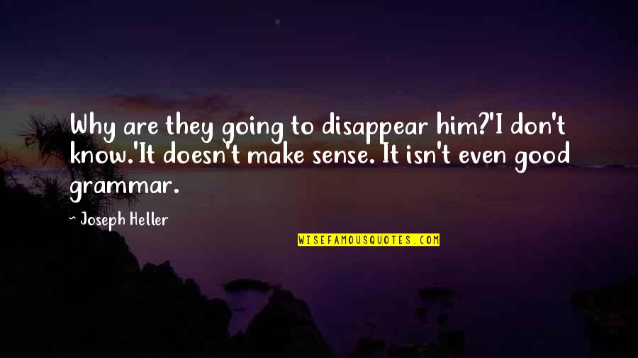 Doesn T Make Sense Quotes By Joseph Heller: Why are they going to disappear him?'I don't