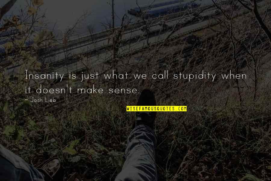 Doesn T Make Sense Quotes By Josh Lieb: Insanity is just what we call stupidity when