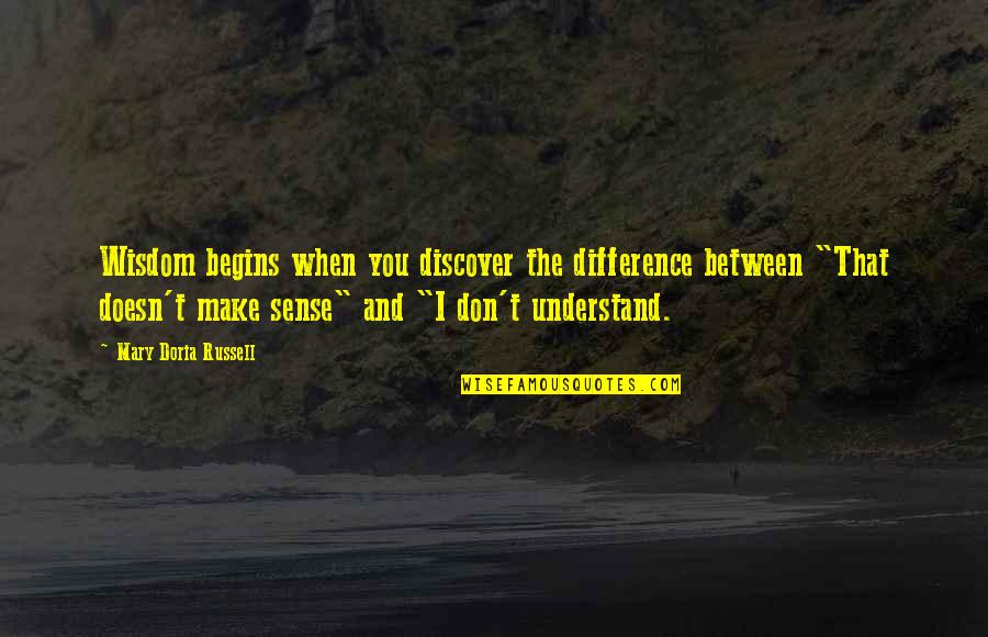 Doesn T Make Sense Quotes By Mary Doria Russell: Wisdom begins when you discover the difference between