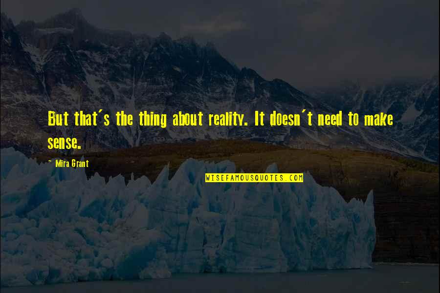 Doesn T Make Sense Quotes By Mira Grant: But that's the thing about reality. It doesn't