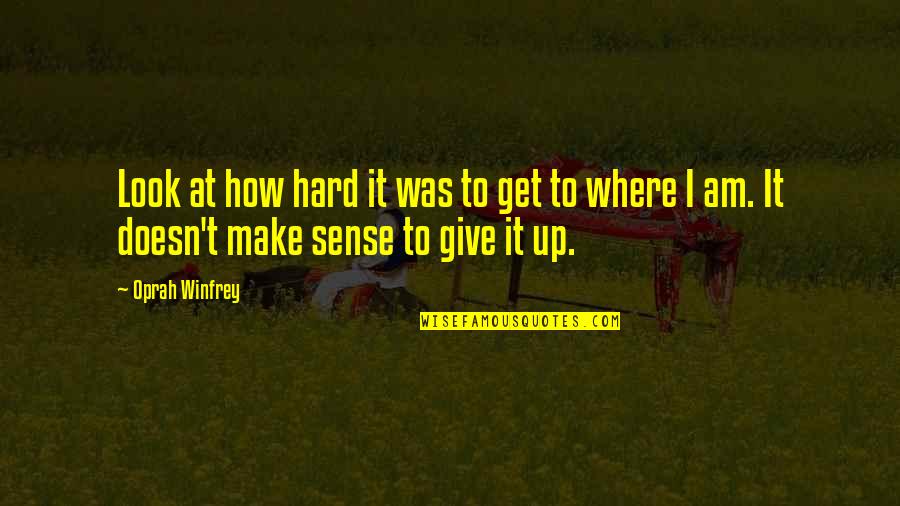 Doesn T Make Sense Quotes By Oprah Winfrey: Look at how hard it was to get