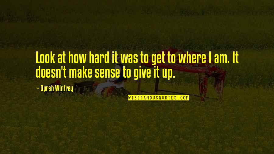 Doesn T Make Sense Quotes By Oprah Winfrey: Look at how hard it was to get