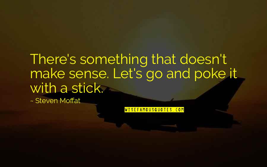Doesn T Make Sense Quotes By Steven Moffat: There's something that doesn't make sense. Let's go