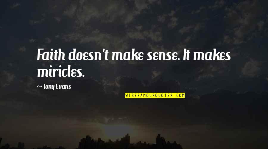 Doesn T Make Sense Quotes By Tony Evans: Faith doesn't make sense. It makes miricles.