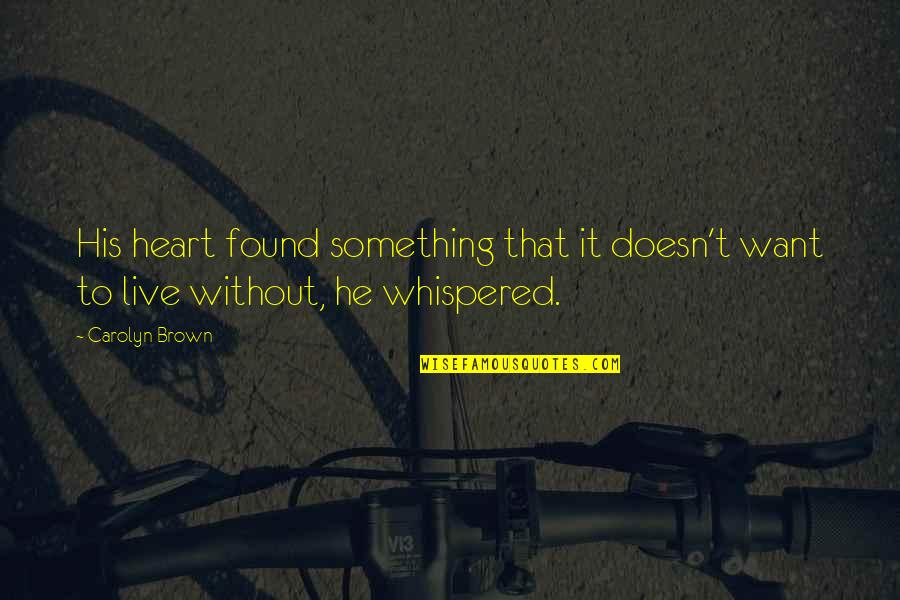 Doesn T Want Quotes By Carolyn Brown: His heart found something that it doesn't want