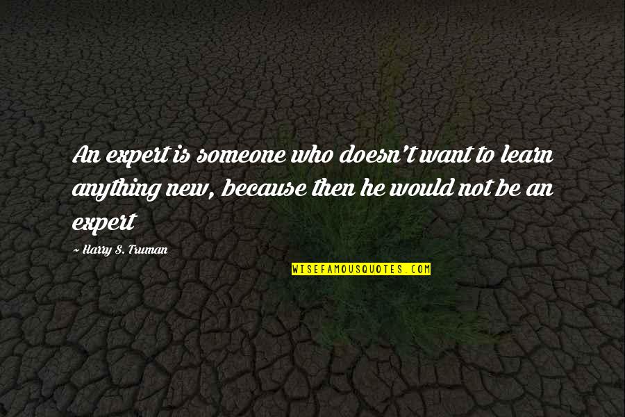 Doesn T Want Quotes By Harry S. Truman: An expert is someone who doesn't want to