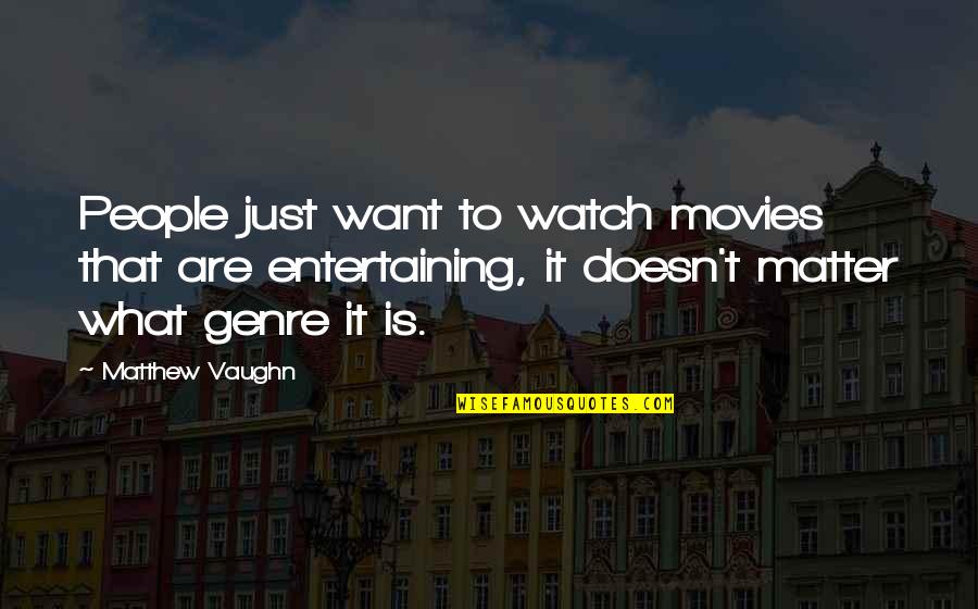 Doesn T Want Quotes By Matthew Vaughn: People just want to watch movies that are