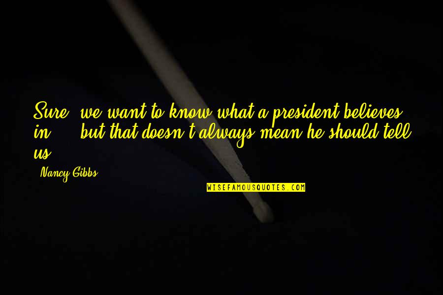 Doesn T Want Quotes By Nancy Gibbs: Sure, we want to know what a president