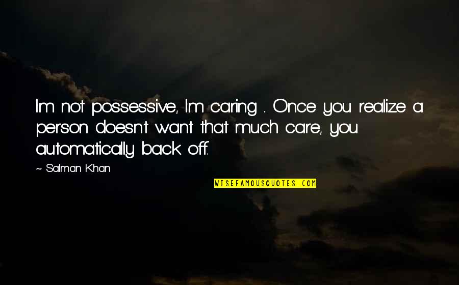 Doesn T Want Quotes By Salman Khan: I'm not possessive, I'm caring ... Once you