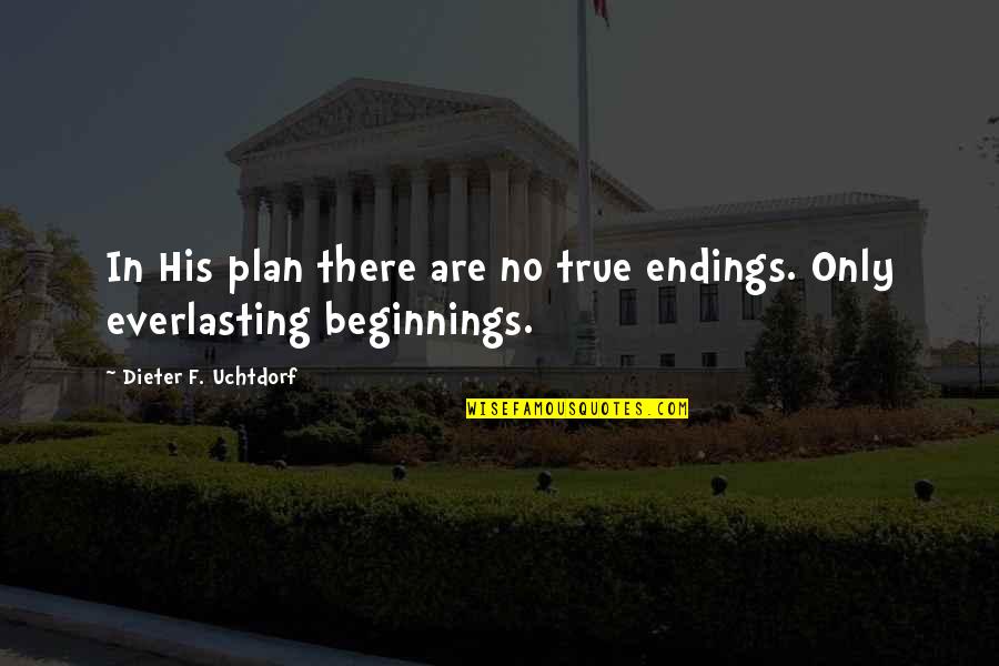 Doesna Quotes By Dieter F. Uchtdorf: In His plan there are no true endings.
