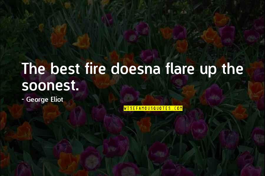 Doesna Quotes By George Eliot: The best fire doesna flare up the soonest.
