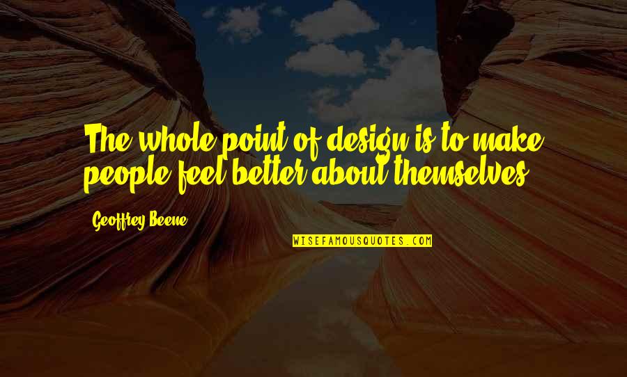 Doesnt Change Quotes By Geoffrey Beene: The whole point of design is to make