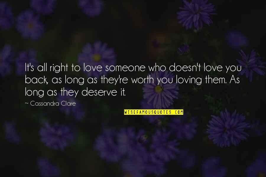 Doesn't Deserve Quotes By Cassandra Clare: It's all right to love someone who doesn't