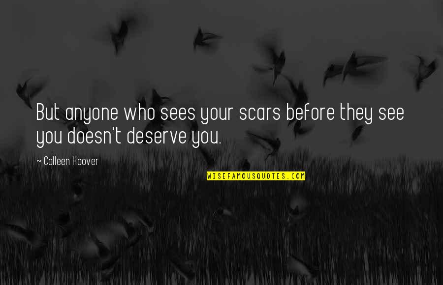 Doesn't Deserve Quotes By Colleen Hoover: But anyone who sees your scars before they