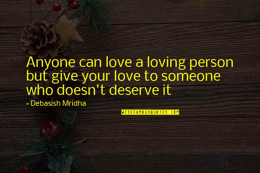 Doesn't Deserve Quotes By Debasish Mridha: Anyone can love a loving person but give