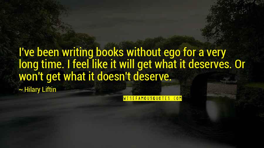 Doesn't Deserve Quotes By Hilary Liftin: I've been writing books without ego for a