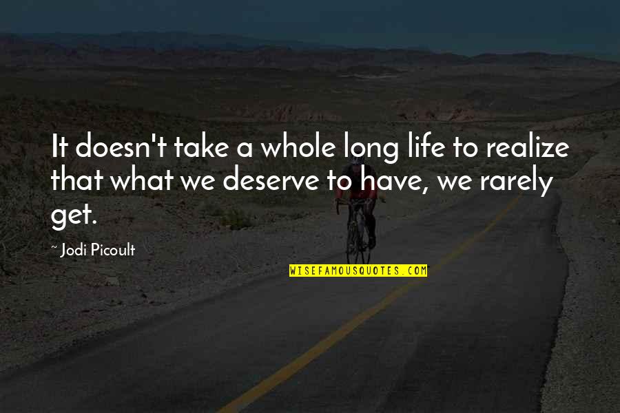Doesn't Deserve Quotes By Jodi Picoult: It doesn't take a whole long life to