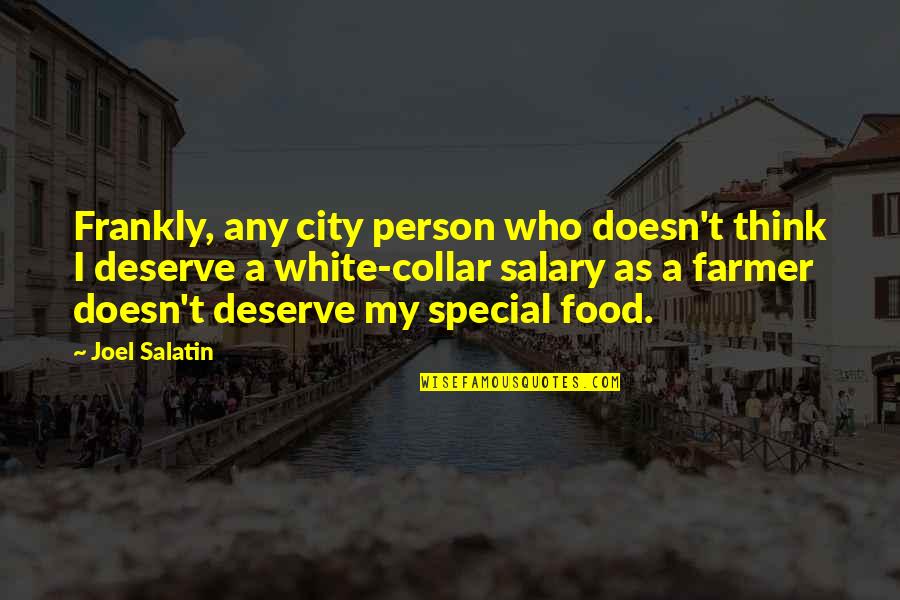 Doesn't Deserve Quotes By Joel Salatin: Frankly, any city person who doesn't think I