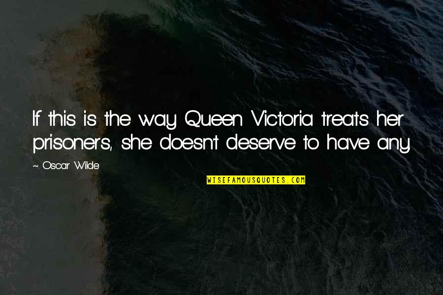 Doesn't Deserve Quotes By Oscar Wilde: If this is the way Queen Victoria treats