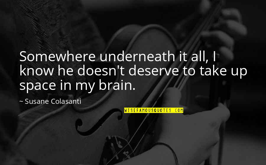 Doesn't Deserve Quotes By Susane Colasanti: Somewhere underneath it all, I know he doesn't