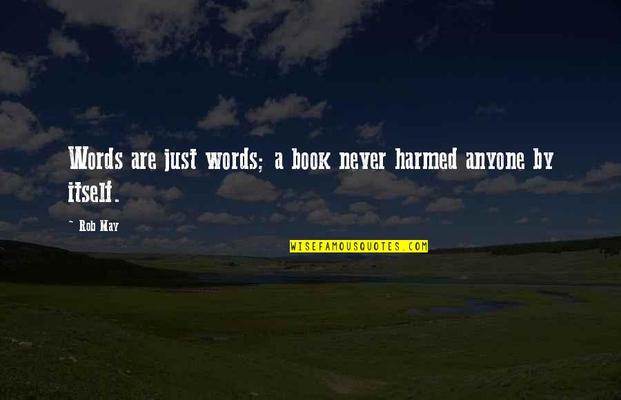 Doesnt Get Easier Quotes By Rob May: Words are just words; a book never harmed