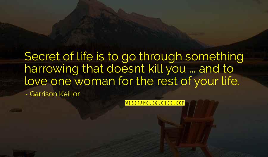 Doesnt Kill You Quotes By Garrison Keillor: Secret of life is to go through something Doesnt Kill You Quotes By Garrison Keillor: Secret of life is to go through something