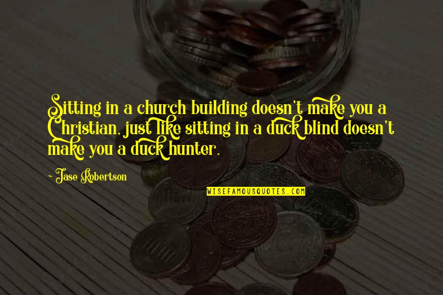 Doesn't Like You Quotes By Jase Robertson: Sitting in a church building doesn't make you