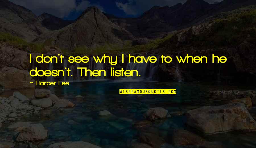Doesn't Listen Quotes By Harper Lee: I don't see why I have to when