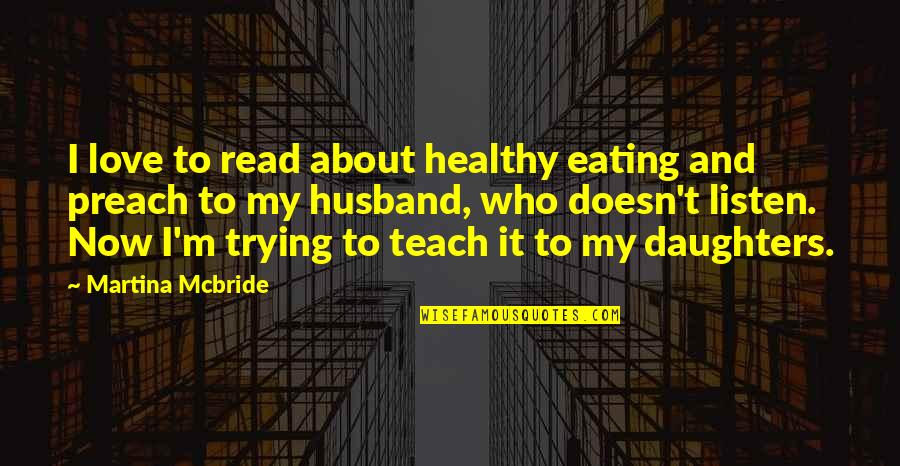 Doesn't Listen Quotes By Martina Mcbride: I love to read about healthy eating and