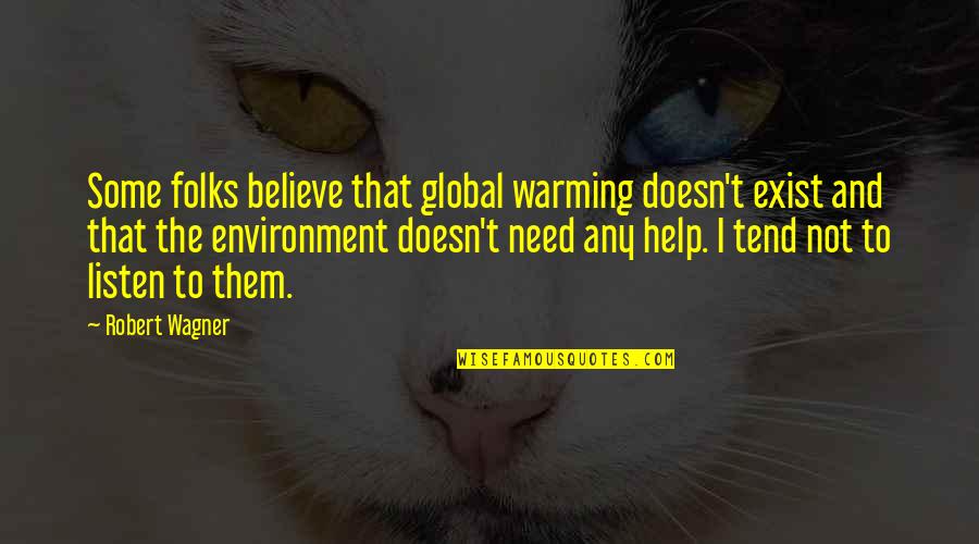 Doesn't Listen Quotes By Robert Wagner: Some folks believe that global warming doesn't exist