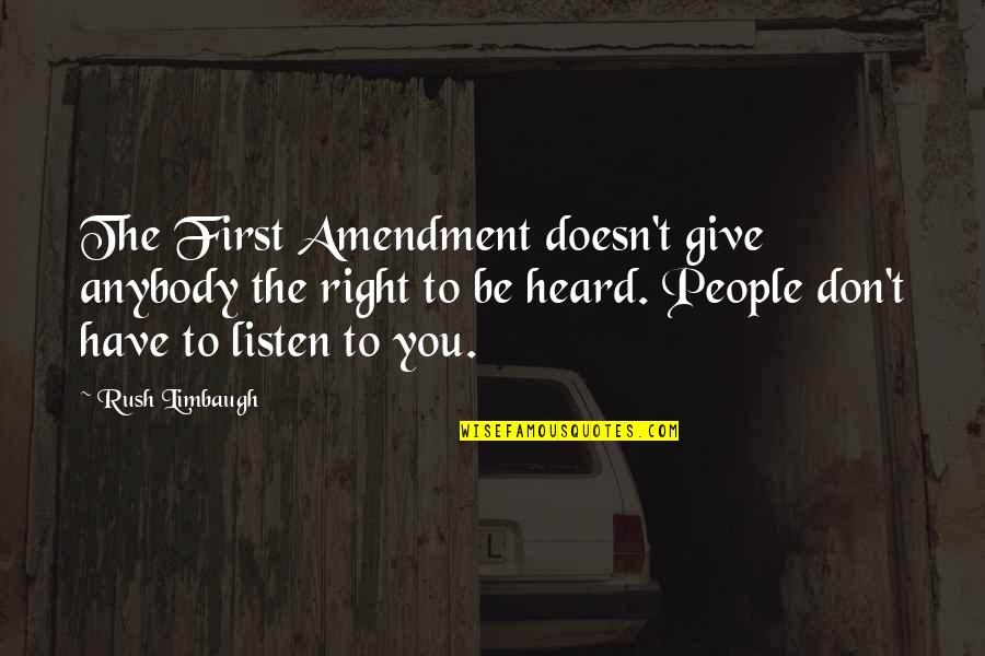 Doesn't Listen Quotes By Rush Limbaugh: The First Amendment doesn't give anybody the right
