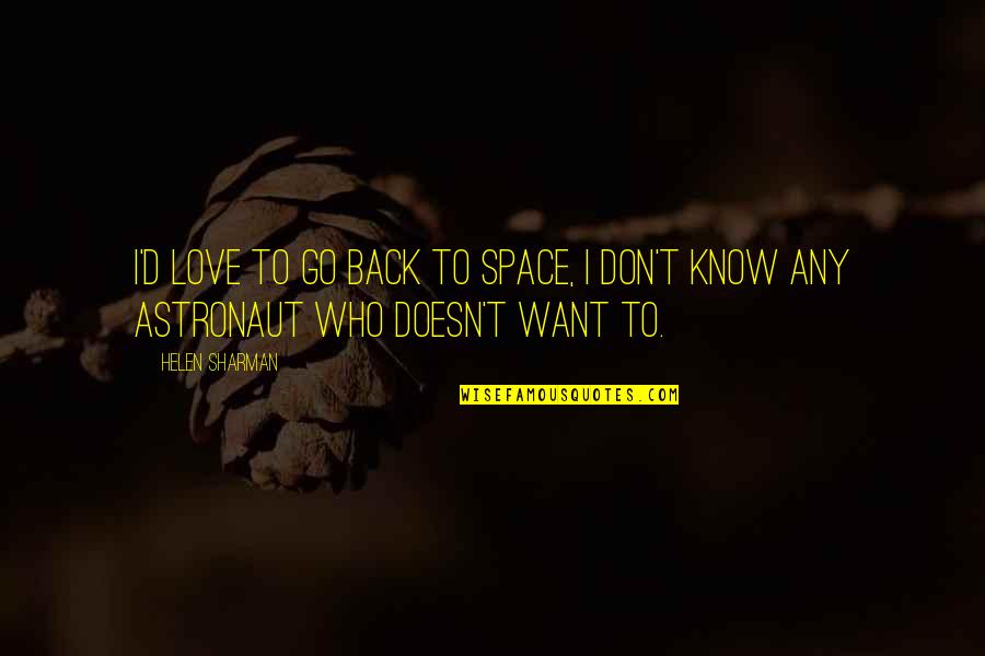 Doesn't Love You Back Quotes By Helen Sharman: I'd love to go back to space, I