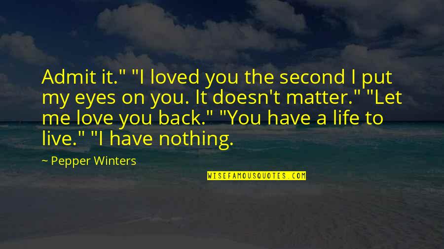 Doesn't Love You Back Quotes By Pepper Winters: Admit it." "I loved you the second I