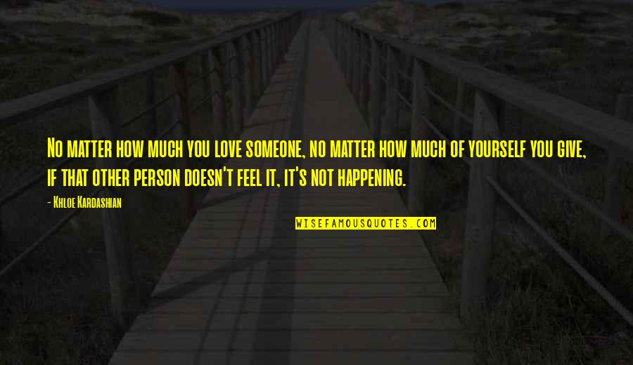 Doesn't Matter How I Feel Quotes By Khloe Kardashian: No matter how much you love someone, no