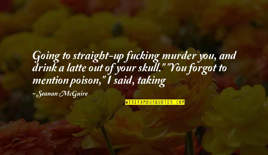 Doesnt Matter What You Do For People Quotes By Seanan McGuire: Going to straight-up fucking murder you, and drink