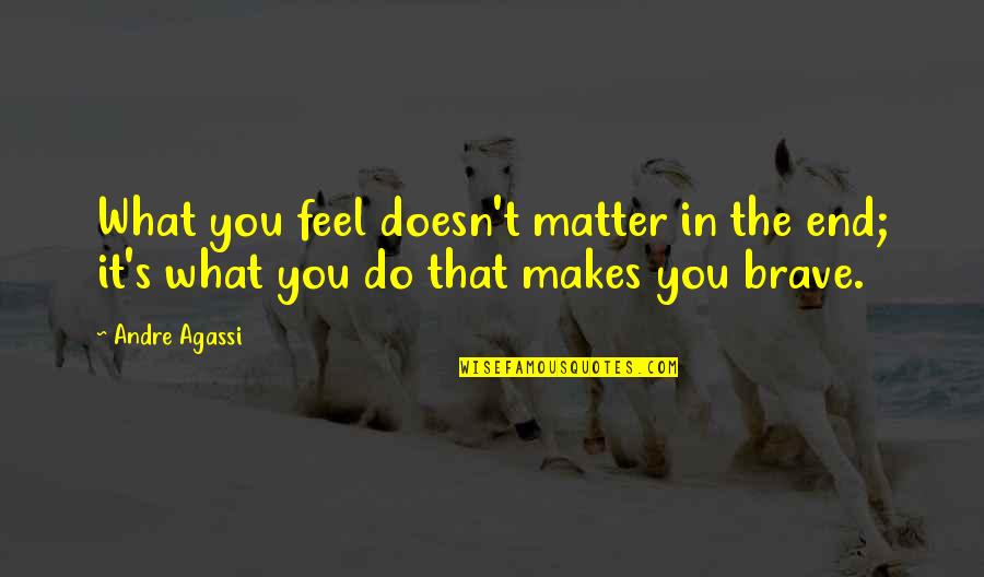 Doesn't Matter What You Do Quotes By Andre Agassi: What you feel doesn't matter in the end;