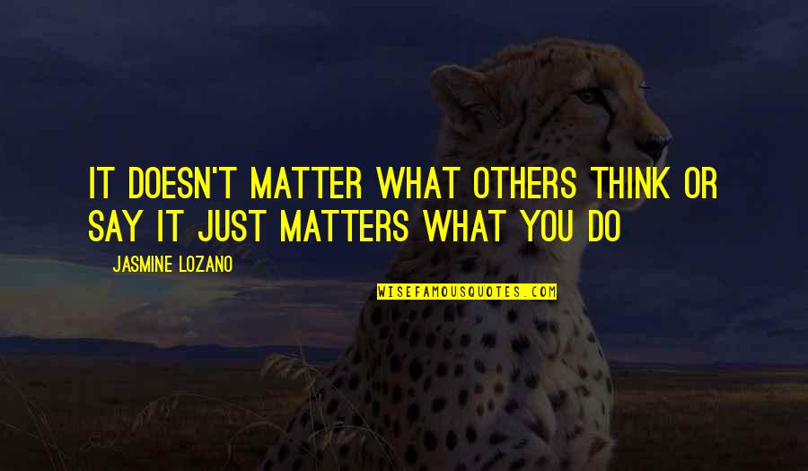 Doesn't Matter What You Do Quotes By Jasmine Lozano: It doesn't matter what others think or say