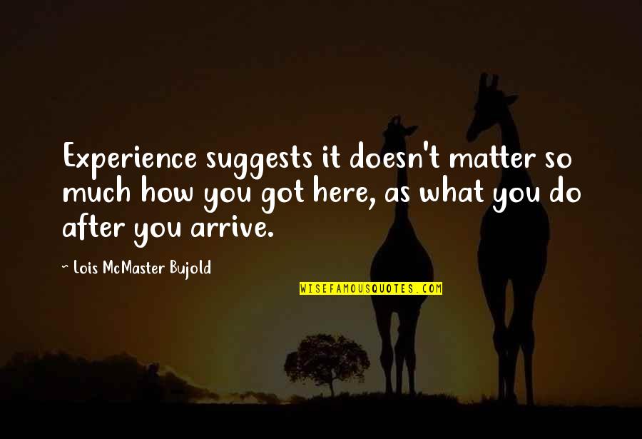 Doesn't Matter What You Do Quotes By Lois McMaster Bujold: Experience suggests it doesn't matter so much how