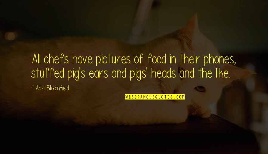Doesnt Matter Who Is President Quotes By April Bloomfield: All chefs have pictures of food in their Doesnt Matter Who Is President Quotes By April Bloomfield: All chefs have pictures of food in their